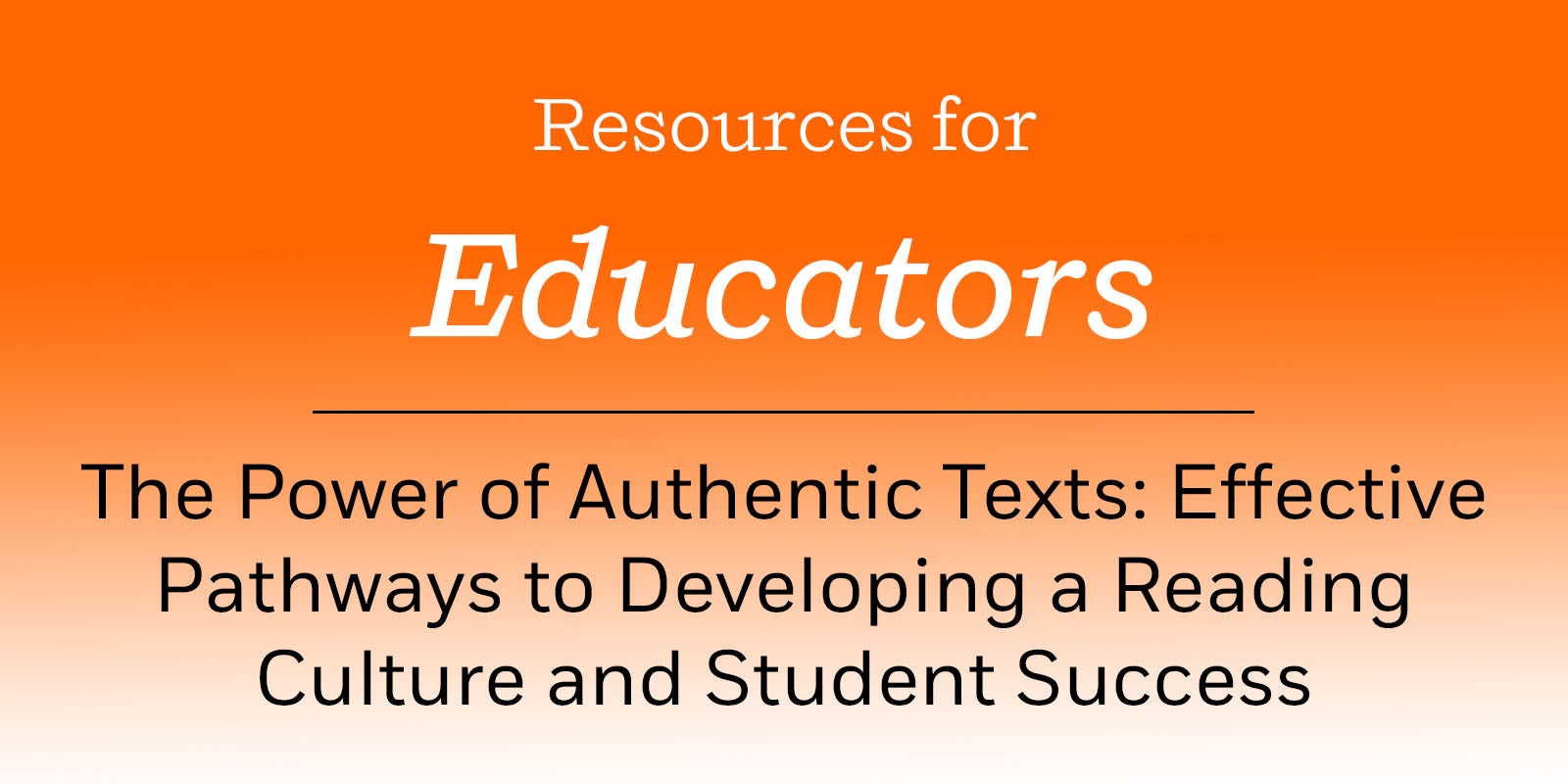 The Power of Authentic Texts: Effective Pathways to Developing a Reading Culture and Student Success