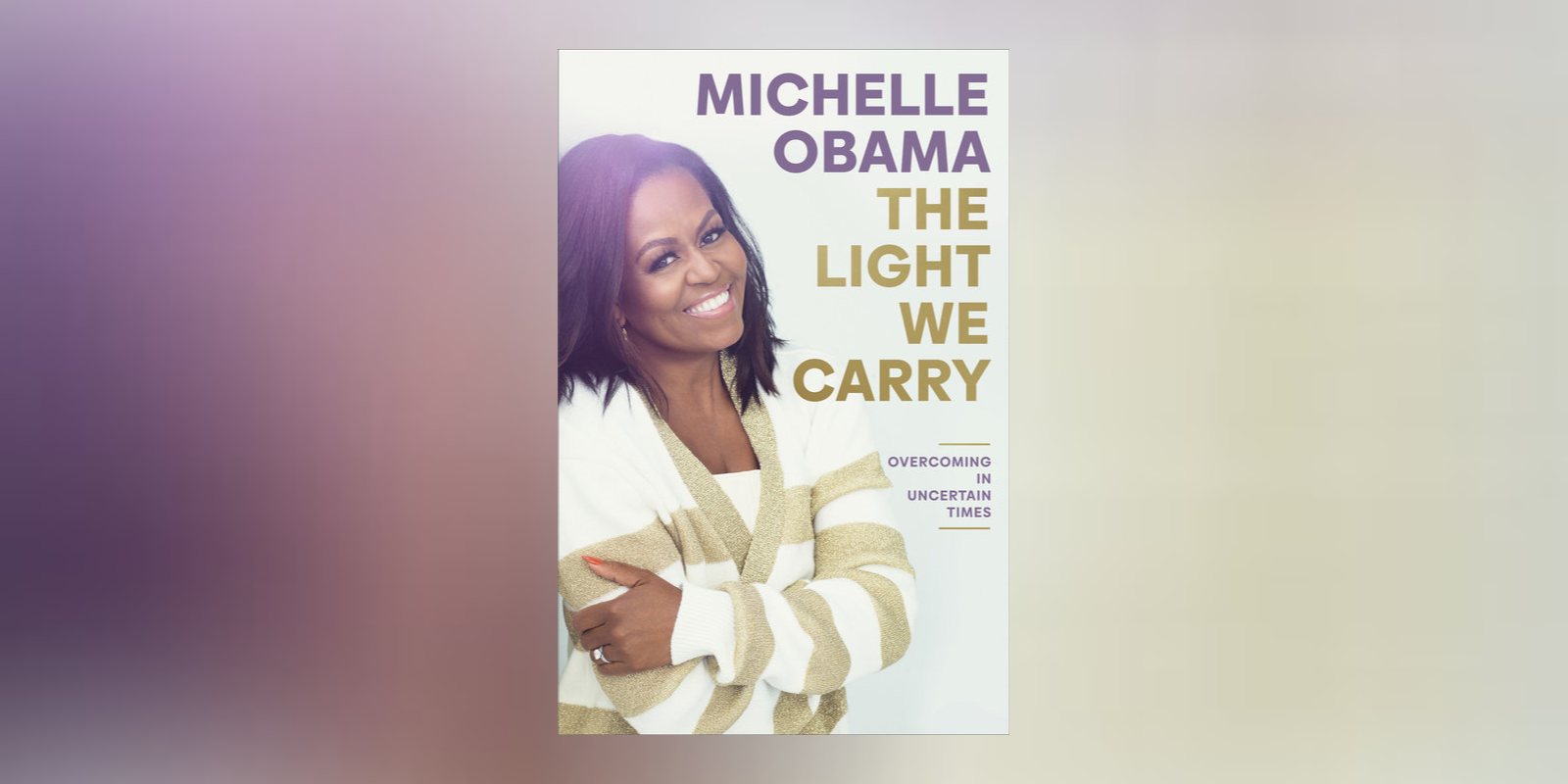 Michelle Obama’s <i>The Light We Carry: Overcoming in Uncertain Times</i>, Publishing November 15, 2022