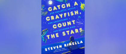 FROM THE PAGE: An Excerpt from <i>Catch a Crayfish, Count the Stars: Fun Projects, Skills, and Adventures for Outdoor Kids</i>