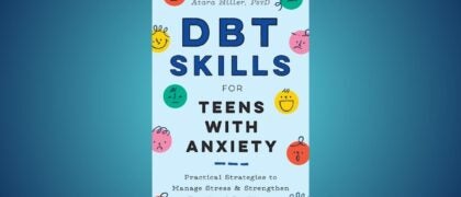 FROM THE PAGE: An Excerpt from <i>DBT Skills for Teens with Anxiety</i>