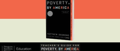 NOW AVAILABLE: Teacher’s Guide for Matthew Desmond’s <i>Poverty, by America</i>