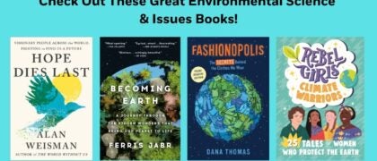 Check Out These Great Environmental Science & Issues Books! Book Covers: HOPE DIES LAST 9781524746698 Becoming Earth 9780593133996 REBEL GIRLS CLIMATE WARRIORS 9781953424211 FASHIONOPOLIS 9780593325025